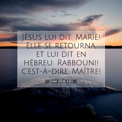 Picture 07 - Jean 20:16 LSG - Jésus lui dit: Marie! Elle se retourna, et lui - Bible Verse Picture