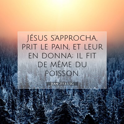 Picture 07 - Jean 21:13 LSG - Jésus s'approcha, prit le pain, et leur en - Bible Verse Picture
