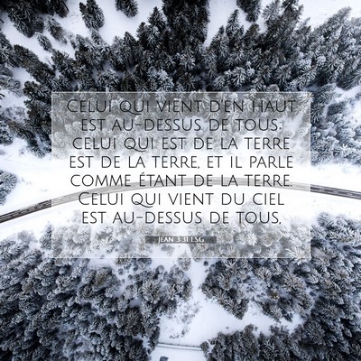 Picture 07 - Jean 3:31 LSG - Celui qui vient d'en haut est au-dessus de tous; - Bible Verse Picture