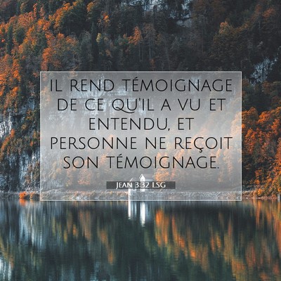 Picture 07 - Jean 3:32 LSG - il rend témoignage de ce qu'il a vu et entendu, - Bible Verse Picture