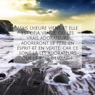 Picture 07 - Jean 4:23 LSG - Mais l'heure vient, et elle est déjà venue, où - Bible Verse Picture