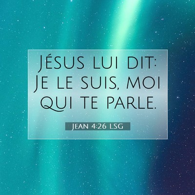 Picture 07 - Jean 4:26 LSG - Jésus lui dit: Je le suis, moi qui te - Bible Verse Picture