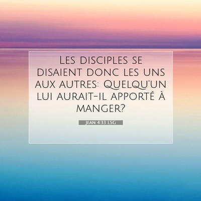 Picture 07 - Jean 4:33 LSG - Les disciples se disaient donc les uns aux - Bible Verse Picture