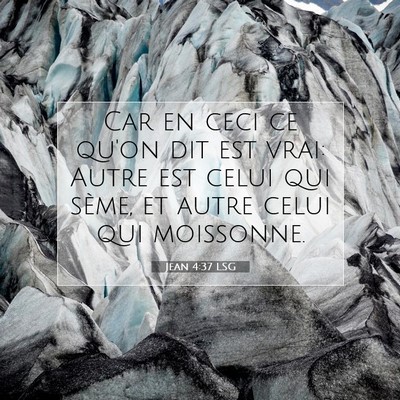Picture 07 - Jean 4:37 LSG - Car en ceci ce qu'on dit est vrai: Autre est - Bible Verse Picture