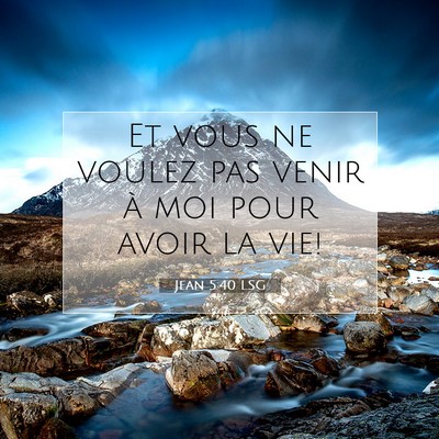Picture 07 - Jean 5:40 LSG - Et vous ne voulez pas venir à moi pour avoir la - Bible Verse Picture