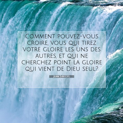 Picture 07 - Jean 5:44 LSG - Comment pouvez-vous croire, vous qui tirez votre - Bible Verse Picture