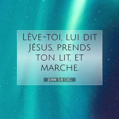 Picture 07 - Jean 5:8 LSG - Lève-toi, lui dit Jésus, prends ton lit, et - Bible Verse Picture