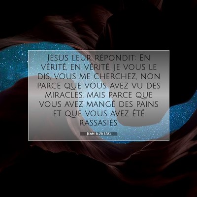 Picture 07 - Jean 6:26 LSG - Jésus leur répondit: En vérité, en vérité, - Bible Verse Picture