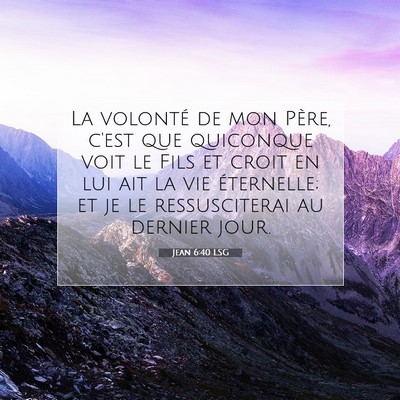Picture 07 - Jean 6:40 LSG - La volonté de mon Père, c'est que quiconque - Bible Verse Picture