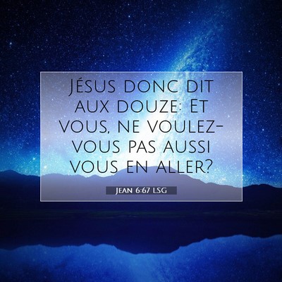 Picture 07 - Jean 6:67 LSG - Jésus donc dit aux douze: Et vous, ne - Bible Verse Picture