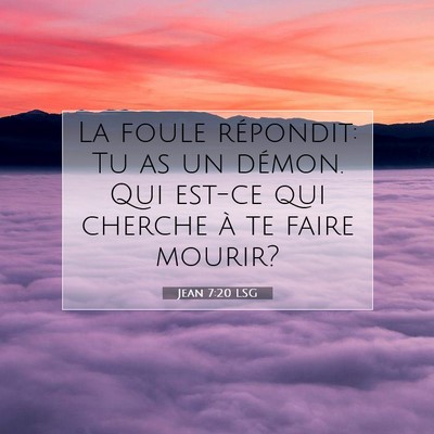 Picture 07 - Jean 7:20 LSG - La foule répondit: Tu as un démon. Qui est-ce - Bible Verse Picture