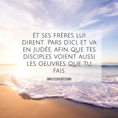 Picture 07 - Jean 7:3 LSG - Et ses frères lui dirent: Pars d'ici, et va en - Bible Verse Picture
