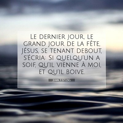 Picture 07 - Jean 7:37 LSG - Le dernier jour, le grand jour de la fête, - Bible Verse Picture