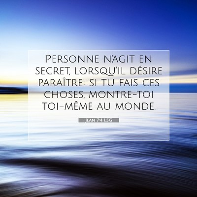 Picture 07 - Jean 7:4 LSG - Personne n'agit en secret, lorsqu'il désire - Bible Verse Picture