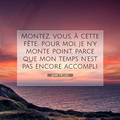 Picture 07 - Jean 7:8 LSG - Montez, vous, à cette fête; pour moi, je n'y - Bible Verse Picture