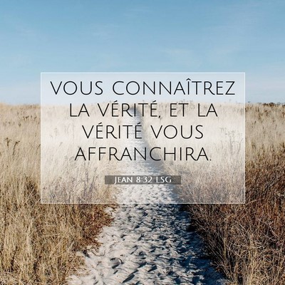 Picture 07 - Jean 8:32 LSG - vous connaîtrez la vérité, et la vérité vous - Bible Verse Picture