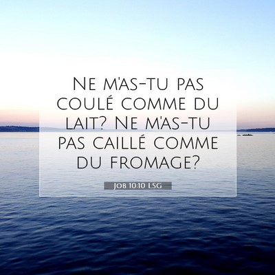 Picture 07 - Job 10:10 LSG - Ne m'as-tu pas coulé comme du lait? Ne m'as-tu - Bible Verse Picture