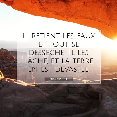 Picture 07 - Job 12:15 LSG - Il retient les eaux et tout se dessèche; Il les - Bible Verse Picture
