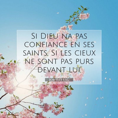 Picture 07 - Job 15:15 LSG - Si Dieu n'a pas confiance en ses saints, Si les - Bible Verse Picture