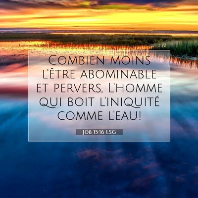 Picture 07 - Job 15:16 LSG - Combien moins l'être abominable et pervers, - Bible Verse Picture