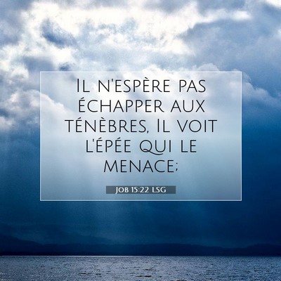 Picture 07 - Job 15:22 LSG - Il n'espère pas échapper aux ténèbres, Il - Bible Verse Picture