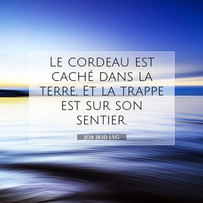 Picture 07 - Job 18:10 LSG - Le cordeau est caché dans la terre, Et la trappe - Bible Verse Picture