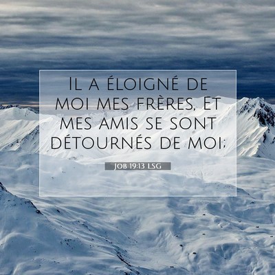Picture 07 - Job 19:13 LSG - Il a éloigné de moi mes frères, Et mes amis se - Bible Verse Picture