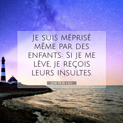 Picture 07 - Job 19:18 LSG - Je suis méprisé même par des enfants; Si je me - Bible Verse Picture