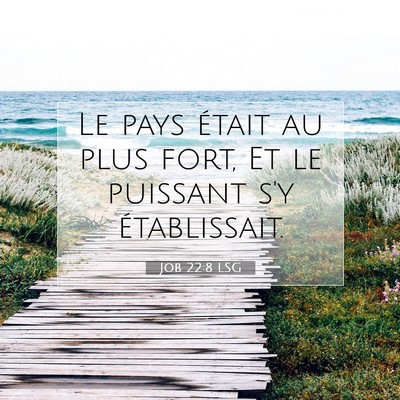 Picture 07 - Job 22:8 LSG - Le pays était au plus fort, Et le puissant s'y - Bible Verse Picture