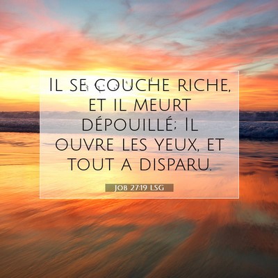 Picture 07 - Job 27:19 LSG - Il se couche riche, et il meurt dépouillé; Il - Bible Verse Picture
