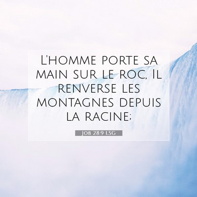 Picture 07 - Job 28:9 LSG - L'homme porte sa main sur le roc, Il renverse les - Bible Verse Picture