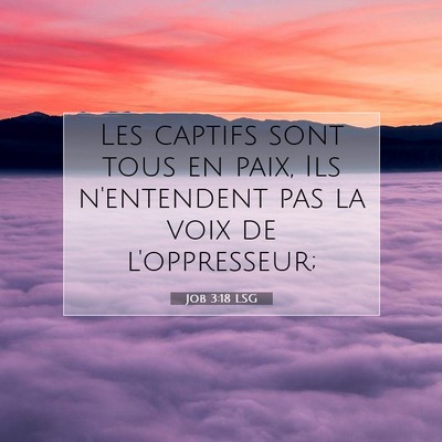 Picture 07 - Job 3:18 LSG - Les captifs sont tous en paix, Ils n'entendent - Bible Verse Picture