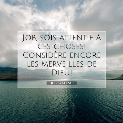 Picture 07 - Job 37:14 LSG - Job, sois attentif à ces choses! Considère - Bible Verse Picture