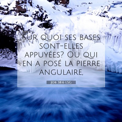 Picture 07 - Job 38:6 LSG - Sur quoi ses bases sont-elles appuyées? Ou qui - Bible Verse Picture