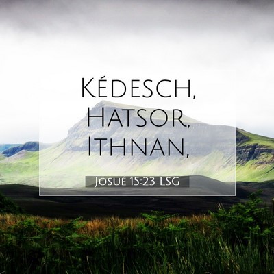 Picture 07 - Josué 15:23 LSG - Kédesch, Hatsor, - Bible Verse Picture
