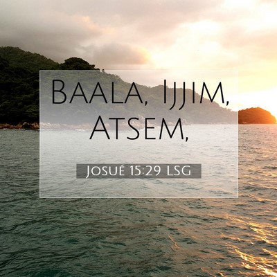 Picture 07 - Josué 15:29 LSG - Baala, Ijjim, - Bible Verse Picture