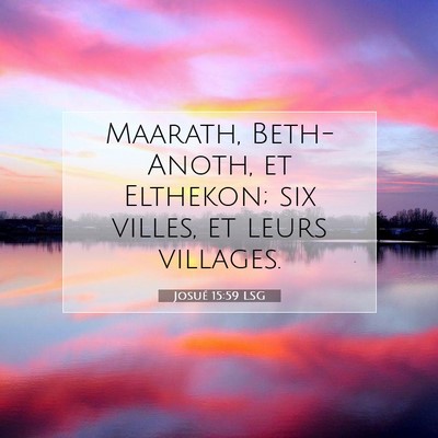 Picture 07 - Josué 15:59 LSG - Maarath, Beth-Anoth, et Elthekon; six villes, et - Bible Verse Picture