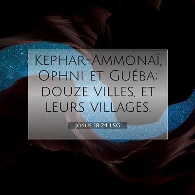 Picture 07 - Josué 18:24 LSG - Kephar-Ammonaï, Ophni et Guéba; douze villes, - Bible Verse Picture