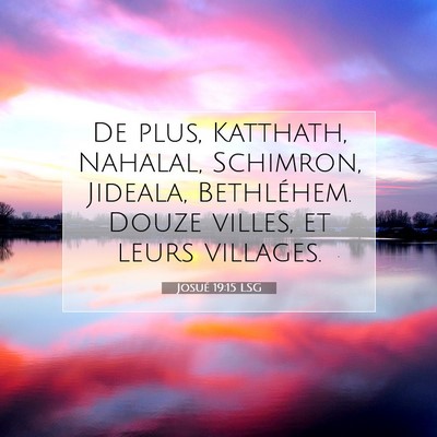 Picture 07 - Josué 19:15 LSG - De plus, Katthath, Nahalal, Schimron, Jideala, - Bible Verse Picture