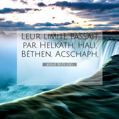 Picture 07 - Josué 19:25 LSG - Leur limite passait par Helkath, Hali, Béthen, - Bible Verse Picture