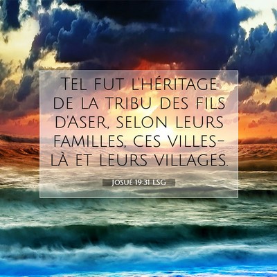 Picture 07 - Josué 19:31 LSG - Tel fut l'héritage de la tribu des fils d'Aser, - Bible Verse Picture