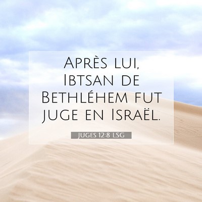 Picture 07 - Juges 12:8 LSG - Après lui, Ibtsan de Bethléhem fut juge en - Bible Verse Picture