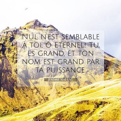 Picture 07 - Jérémie 10:6 LSG - Nul n'est semblable à toi, ô Eternel! Tu es - Bible Verse Picture
