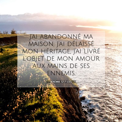 Picture 07 - Jérémie 12:7 LSG - J'ai abandonné ma maison, J'ai délaissé mon - Bible Verse Picture
