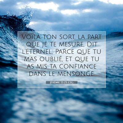 Picture 07 - Jérémie 13:25 LSG - Voilà ton sort, la part que je te mesure, Dit - Bible Verse Picture