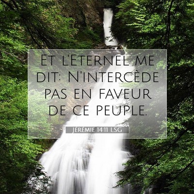Picture 07 - Jérémie 14:11 LSG - Et l'Eternel me dit: N'intercède pas en faveur - Bible Verse Picture