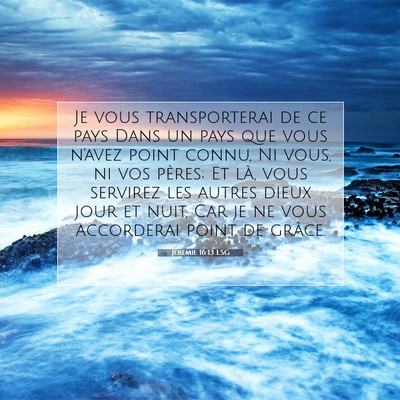 Picture 07 - Jérémie 16:13 LSG - Je vous transporterai de ce pays Dans un pays que - Bible Verse Picture
