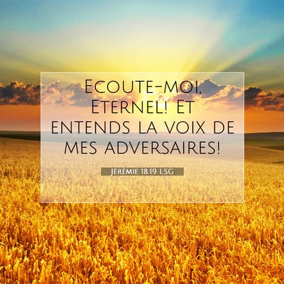 Picture 07 - Jérémie 18:19 LSG - Ecoute-moi, Eternel! Et entends la voix de mes - Bible Verse Picture