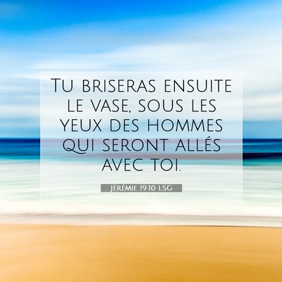 Picture 07 - Jérémie 19:10 LSG - Tu briseras ensuite le vase, sous les yeux des - Bible Verse Picture