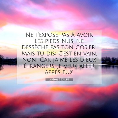 Picture 07 - Jérémie 2:25 LSG - Ne t'expose pas à avoir les pieds nus, Ne - Bible Verse Picture